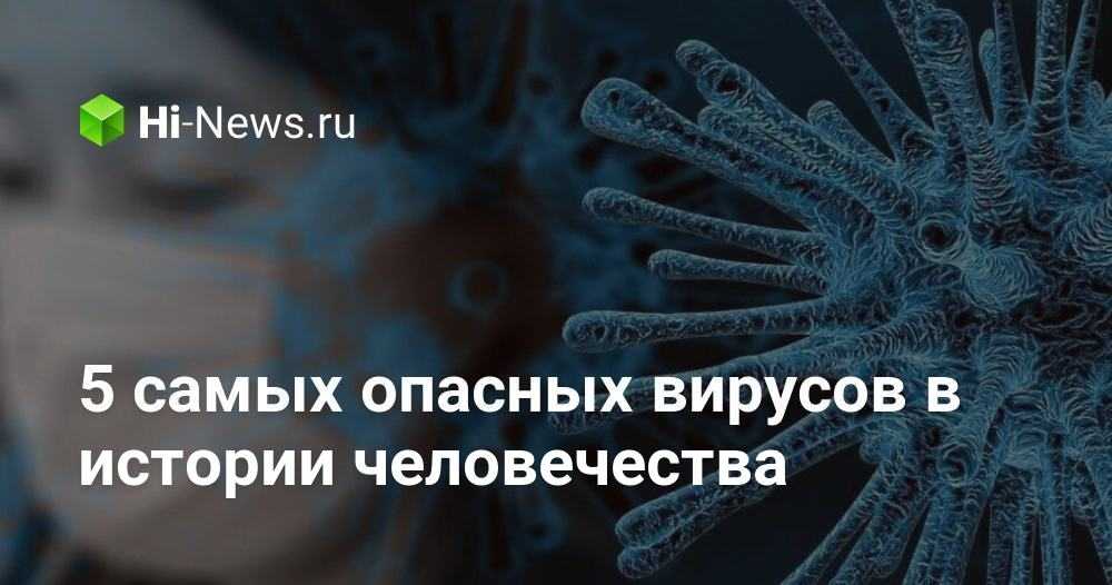 5 самых опасных вирусов в истории человечества - hi-news.ru